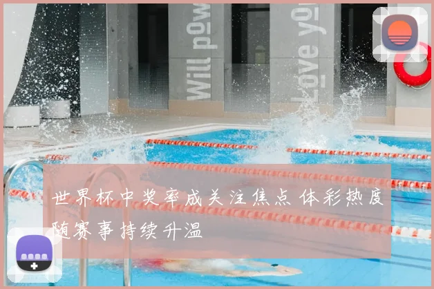 世界杯中奖率成关注焦点 体彩热度随赛事持续升温