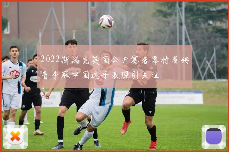 2022斯诺克英国公开赛落幕特鲁姆普夺冠中国选手表现引关注