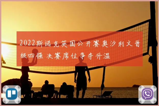 2022斯诺克英国公开赛奥沙利文晋级四强 决赛席位争夺升温